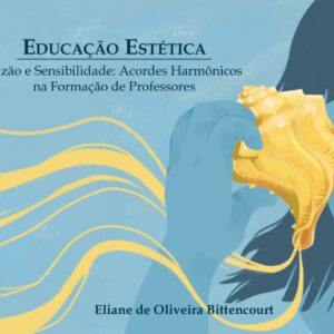 Título: Educação Estética - Razão e Sensibilidade: Acordes Harmônicos na Formação de Professores Autora: Eliane de Oliveria Bittencourt